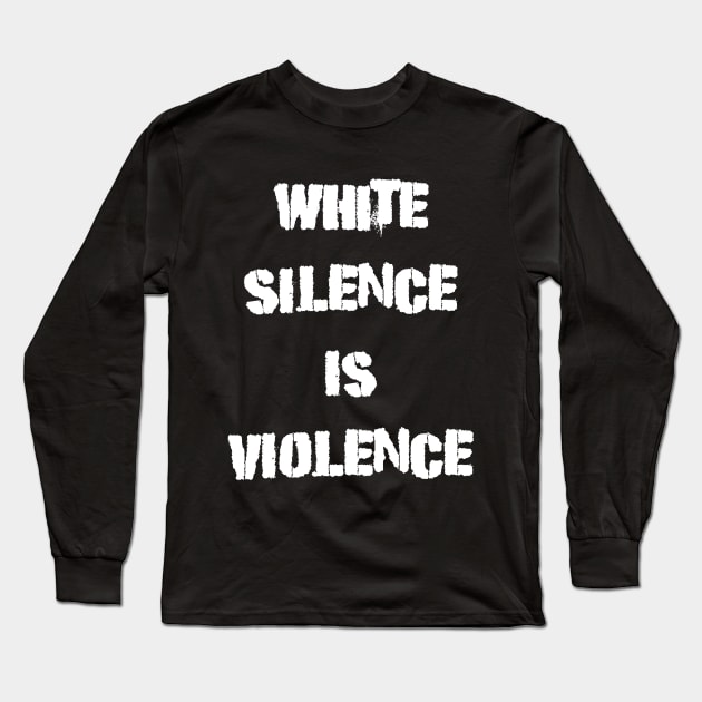 White Silence Is Violence Protest Long Sleeve T-Shirt by RecoveryTees
